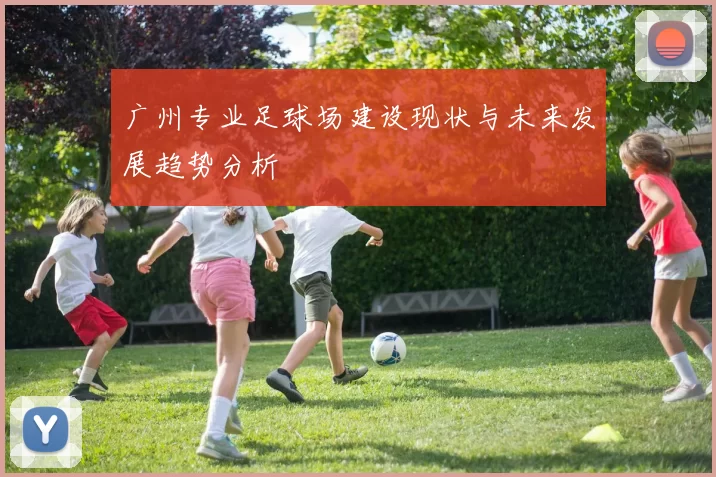 广州专业足球场建设现状与未来发展趋势分析